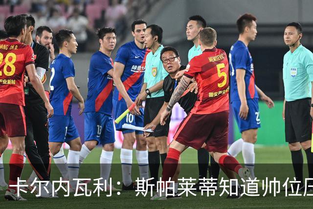 卡尔内瓦利：斯帕莱蒂知道帅位压力很大；布雷默的言论不可接受