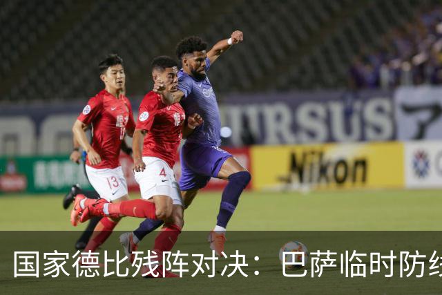 国家德比残阵对决：巴萨临时防线能扛住姆巴佩吗