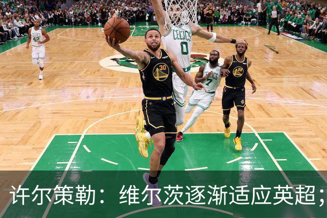 许尔策勒：维尔茨逐渐适应英超；我们去安菲尔德是为了赢球